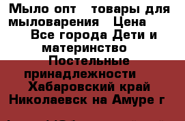 Мыло-опт - товары для мыловарения › Цена ­ 10 - Все города Дети и материнство » Постельные принадлежности   . Хабаровский край,Николаевск-на-Амуре г.